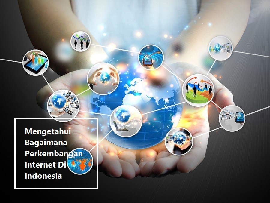 Mengetahui Bagaimana Perkembangan Internet Di Indonesia