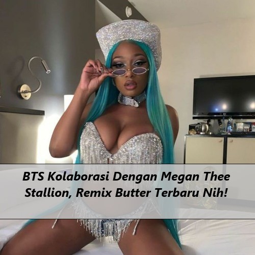 BTS Kolaborasi Dengan Megan Thee Stallion, Remix Butter Terbaru Nih!